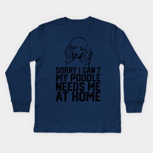 funny sorry i can't my poodle needs me at home Kids Long Sleeve T-Shirt